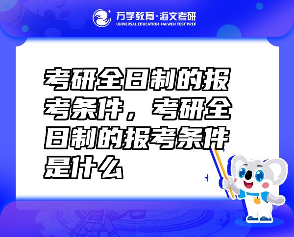 考研全日制的報(bào)考條件，考研全日制的報(bào)考條件是什么
