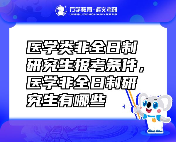 醫(yī)學(xué)類非全日制研究生報考條件，醫(yī)學(xué)非全日制研究生有哪些