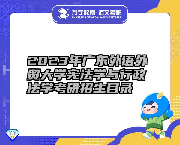 2023年廣東外語外貿(mào)大學憲法學與行政法學考研招生目錄