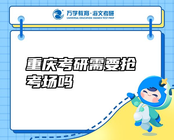 重慶考研需要搶考場(chǎng)嗎