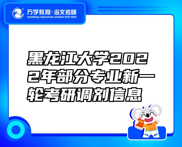 黑龍江大學(xué)2022年部分專業(yè)新一輪考研調(diào)劑信息