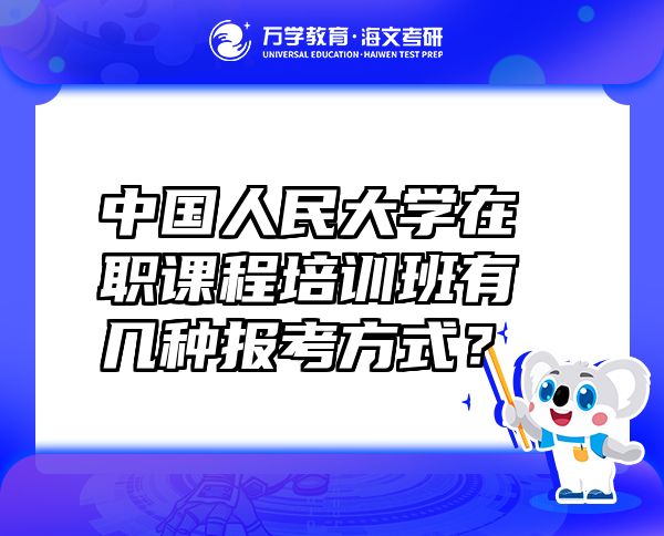 中國人民大學(xué)在職課程培訓(xùn)班有幾種報考方式？