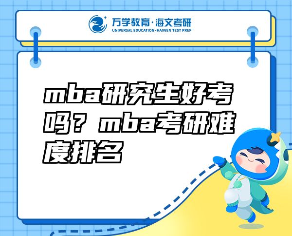 mba研究生好考嗎？mba考研難度排名