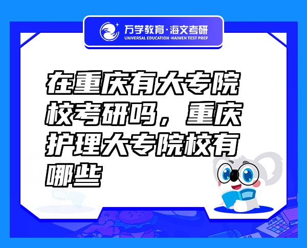 在重慶有大專院?？佳袉?，重慶護(hù)理大專院校有哪些