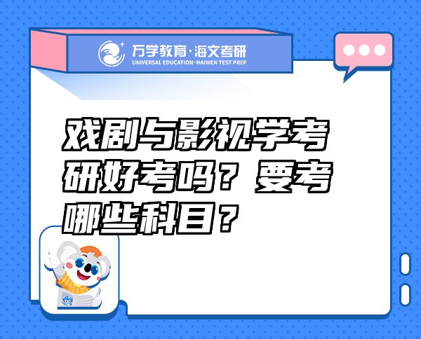 戲劇與影視學考研好考嗎？要考哪些科目？