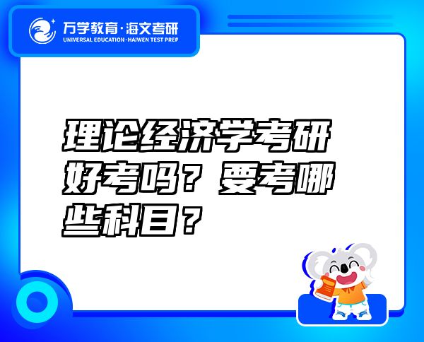 理論經(jīng)濟學考研好考嗎？要考哪些科目？