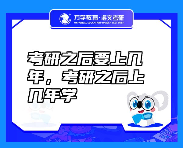 考研之后要上幾年，考研之后上幾年學(xué)