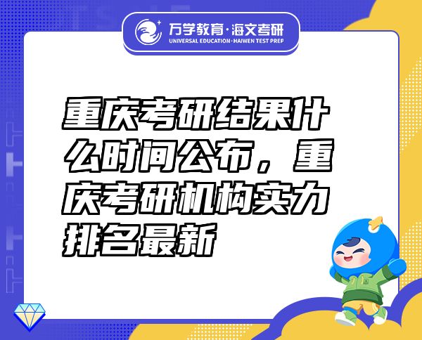 重慶考研結(jié)果什么時間公布，重慶考研機(jī)構(gòu)實力排名最新