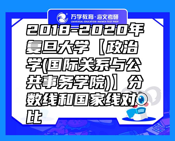2018-2020年復(fù)旦大學(xué)【政治學(xué)(國(guó)際關(guān)系與公共事務(wù)學(xué)院)】分?jǐn)?shù)線(xiàn)和國(guó)家線(xiàn)對(duì)比