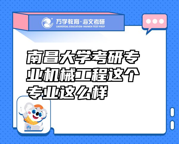 南昌大學(xué)考研專業(yè)機械工程這個專業(yè)這么樣