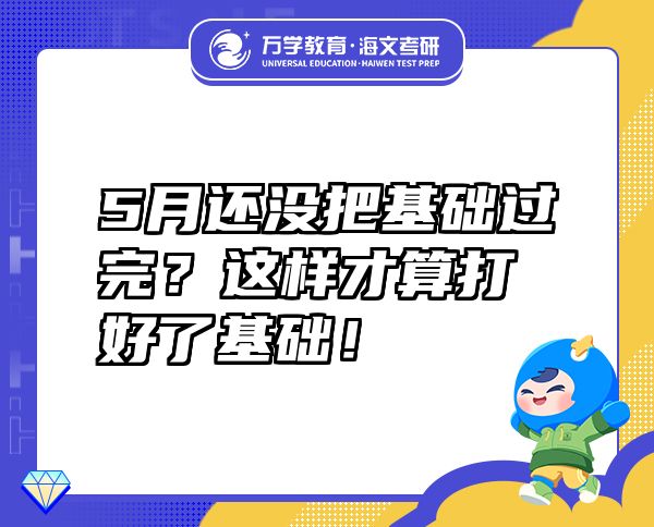 5月還沒把基礎(chǔ)過完？這樣才算打好了基礎(chǔ)！