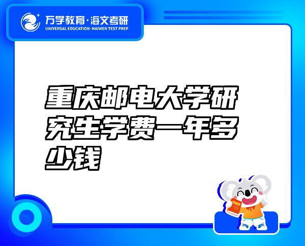 重慶郵電大學(xué)研究生學(xué)費(fèi)一年多少錢
