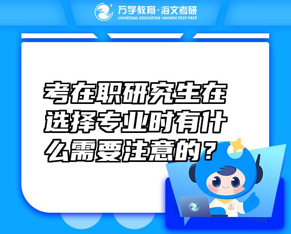 考在職研究生在選擇專(zhuān)業(yè)時(shí)有什么需要注意的？