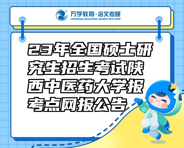 23年全國碩士研究生招生考試陜西中醫(yī)藥大學(xué)報考點(diǎn)網(wǎng)報公告