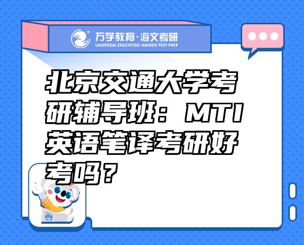 北京交通大學考研輔導班：MTI英語筆譯考研好考嗎？