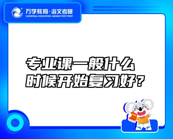 專業(yè)課一般什么時候開始復習好？