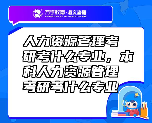 人力資源管理考研考什么專業(yè)，本科人力資源管理考研考什么專業(yè)