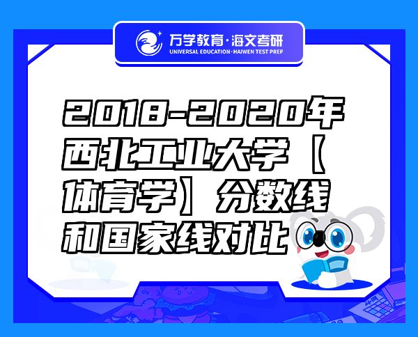 2018-2020年西北工業(yè)大學(xué)【體育學(xué)】分?jǐn)?shù)線和國(guó)家線對(duì)比