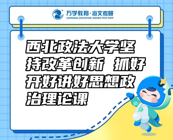 西北政法大學(xué)堅(jiān)持改革創(chuàng)新 抓好開(kāi)好講好思想政治理論課