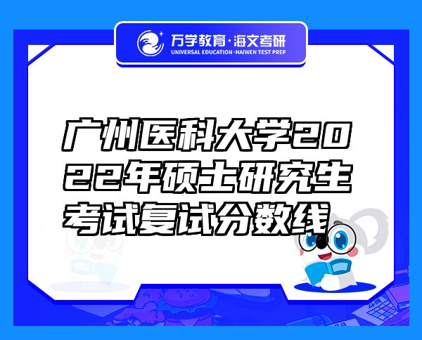 廣州醫(yī)科大學(xué)2022年碩士研究生考試復(fù)試分?jǐn)?shù)線