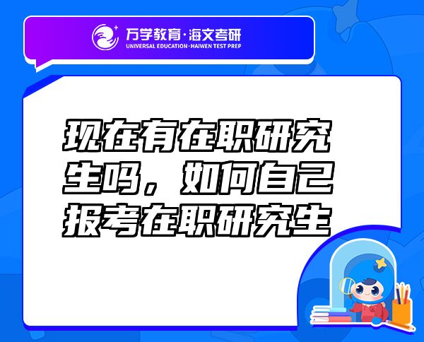 現(xiàn)在有在職研究生嗎，如何自己報考在職研究生