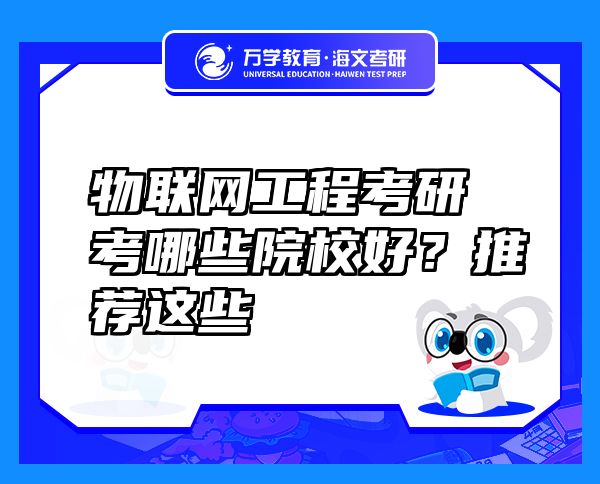 物聯(lián)網(wǎng)工程考研考哪些院校好？推薦這些