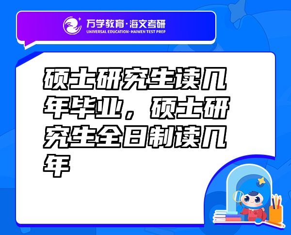 碩士研究生讀幾年畢業(yè)，碩士研究生全日制讀幾年
