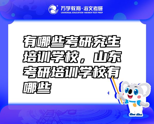 有哪些考研究生培訓(xùn)學(xué)校，山東考研培訓(xùn)學(xué)校有哪些