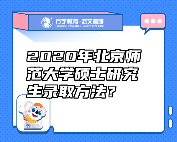2020年北京師范大學碩士研究生錄取方法？