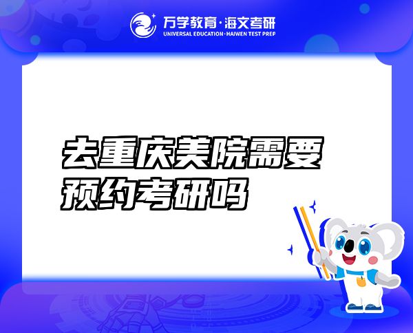 去重慶美院需要預(yù)約考研嗎