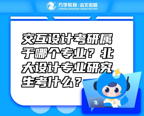 交互設計考研屬于哪個專業(yè)？北大設計專業(yè)研究生考什么？