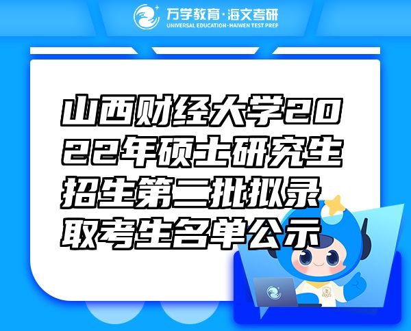 山西財(cái)經(jīng)大學(xué)2022年碩士研究生招生第二批擬錄取考生名單公示