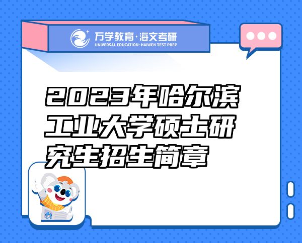 2023年哈爾濱工業(yè)大學(xué)碩士研究生招生簡章