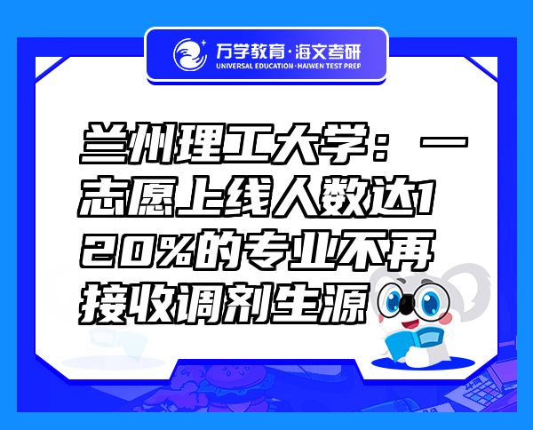 蘭州理工大學(xué)：一志愿上線人數(shù)達(dá)120%的專業(yè)不再接收調(diào)劑生源