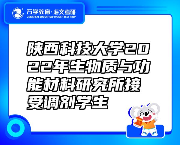 陜西科技大學(xué)2022年生物質(zhì)與功能材料研究所接受調(diào)劑學(xué)生
