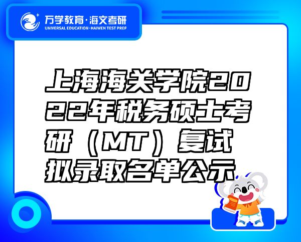 上海海關(guān)學(xué)院2022年稅務(wù)碩士考研（MT）復(fù)試擬錄取名單公示