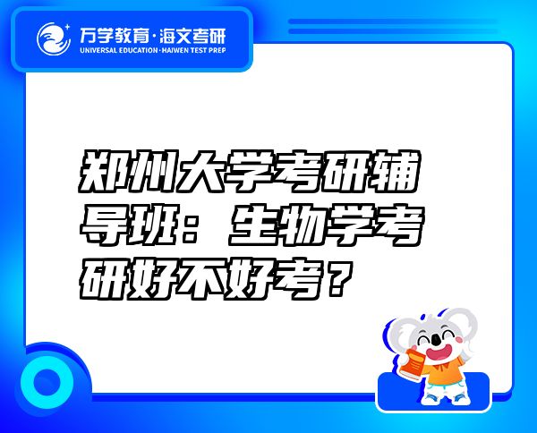 鄭州大學(xué)考研輔導(dǎo)班：生物學(xué)考研好不好考？