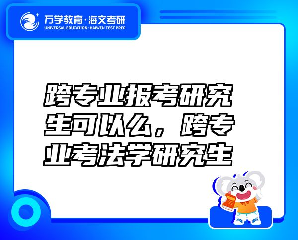 跨專業(yè)報考研究生可以么，跨專業(yè)考法學(xué)研究生