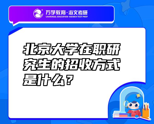 北京大學(xué)在職研究生的招收方式是什么？