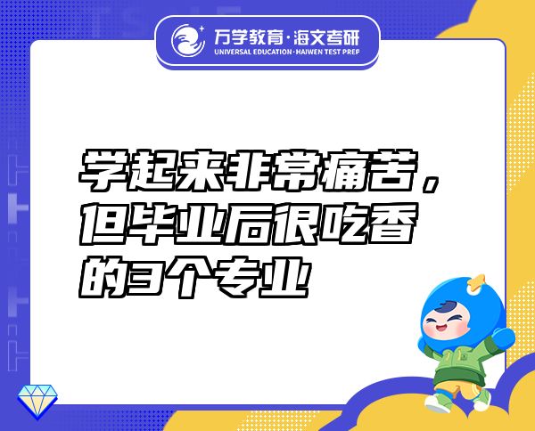 學(xué)起來(lái)非常痛苦，但畢業(yè)后很吃香的3個(gè)專(zhuān)業(yè)
