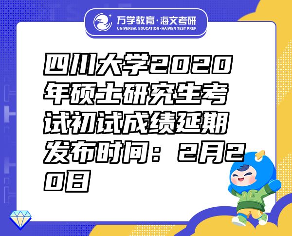 四川大學(xué)2020年碩士研究生考試初試成績延期發(fā)布時間：2月20日