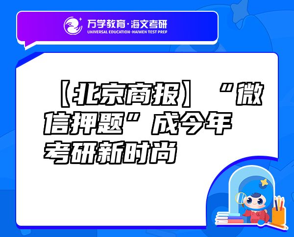 【北京商報(bào)】“微信押題”成今年考研新時(shí)尚