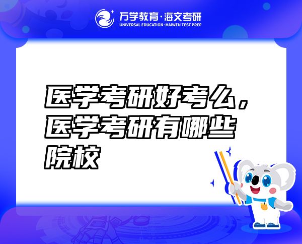 醫(yī)學(xué)考研好考么，醫(yī)學(xué)考研有哪些院校
