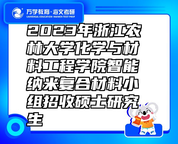 2023年浙江農(nóng)林大學(xué)化學(xué)與材料工程學(xué)院智能納米復(fù)合材料小組招收碩士研究生