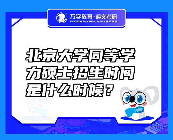 北京大學同等學力碩士招生時間是什么時候？