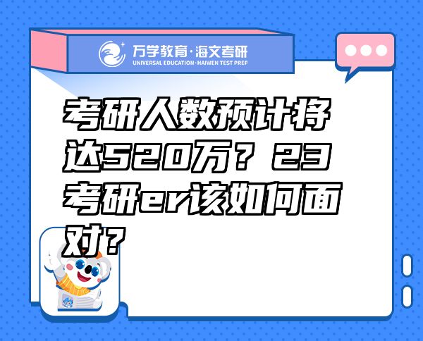 考研人數(shù)預(yù)計將達520萬？23考研er該如何面對？