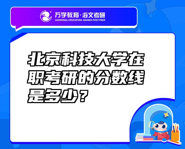 北京科技大學(xué)在職考研的分?jǐn)?shù)線是多少？
