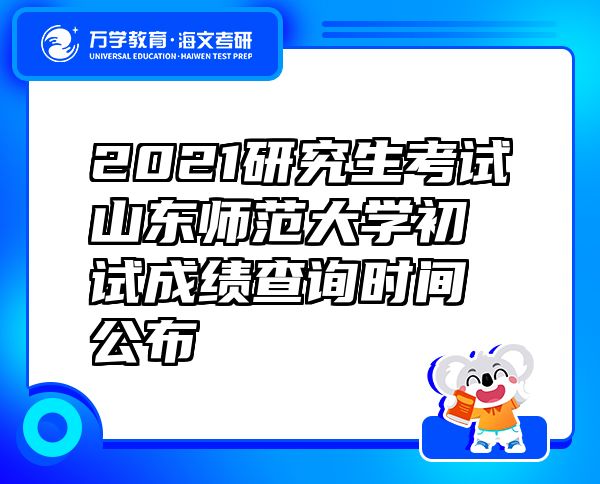 2021研究生考試山東師范大學(xué)初試成績(jī)查詢時(shí)間公布