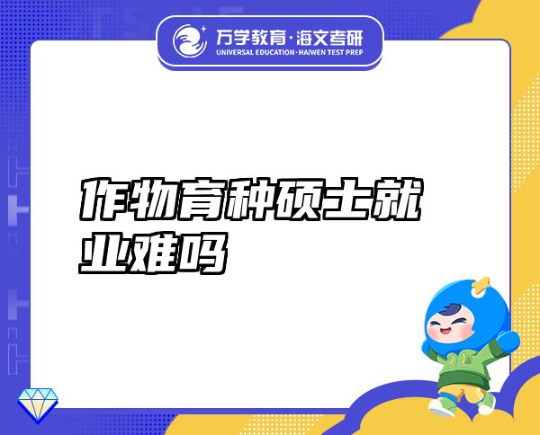 作物育種碩士就業(yè)難嗎