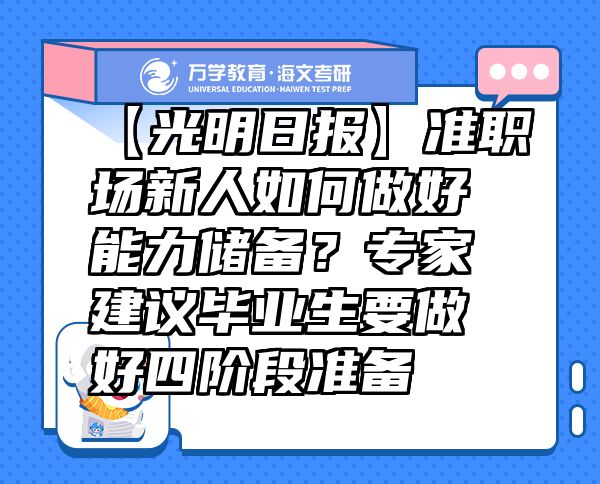 【光明日報】準(zhǔn)職場新人如何做好能力儲備？專家建議畢業(yè)生要做好四階段準(zhǔn)備